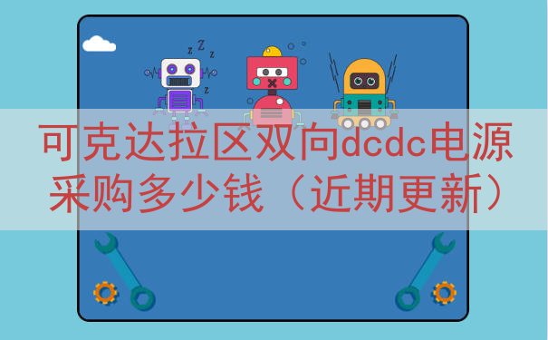 可克达拉区双向dcdc电源采购多少钱（近期更新）