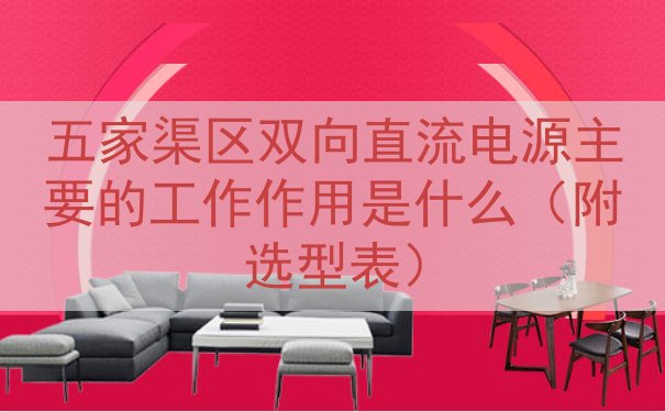 五家渠区双向直流电源主要的工作作用是什么（附选型表）