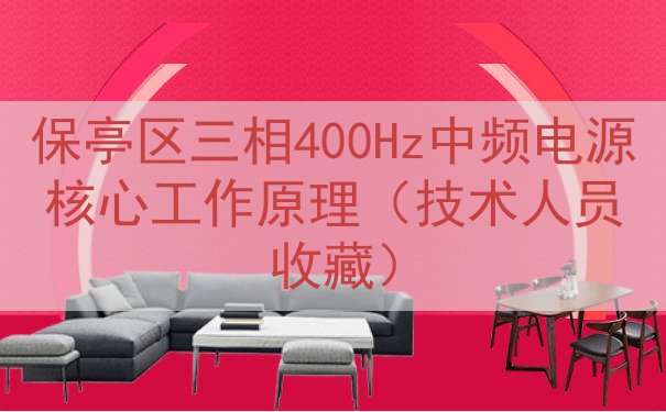 保亭区三相400Hz中频电源核心工作原理（技术人员收藏）