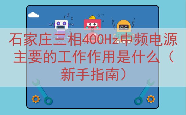 石家庄三相400Hz中频电源的工作作用是什么（新手指南）